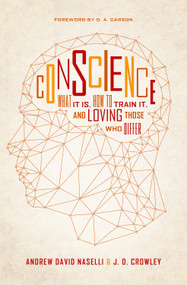 Conscience (What It Is, How to Train It, and Loving Those Who Differ) by Andrew David Naselli, J. D. Crowley, D. A. Carson, 9781433550744