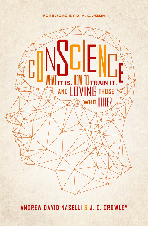 Conscience (What It Is, How to Train It, and Loving Those Who Differ) by Andrew David Naselli, J. D. Crowley, D. A. Carson, 9781433550744