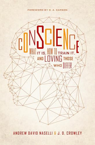 Conscience (What It Is, How to Train It, and Loving Those Who Differ) by Andrew David Naselli, J. D. Crowley, D. A. Carson, 9781433550744