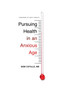 Pursuing Health in an Anxious Age by Bob Cutillo, MD, Andy Crouch, 9781433551109