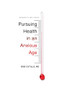Pursuing Health in an Anxious Age by Bob Cutillo, MD, Andy Crouch, 9781433551109