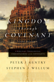 Kingdom through Covenant (A Biblical-Theological Understanding of the Covenants (Second Edition)) by Peter J. Gentry, Stephen J. Wellum, 9781433553073