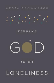 Finding God in My Loneliness by Lydia Brownback, 9781433553936