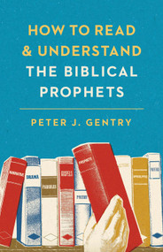 How to Read and Understand the Biblical Prophets by Peter J. Gentry, 9781433554032