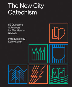 The New City Catechism (52 Questions and Answers for Our Hearts and Minds) by Kathy Keller, 9781433555077