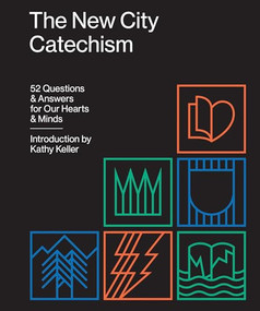 The New City Catechism (52 Questions and Answers for Our Hearts and Minds) by Kathy Keller, 9781433555077