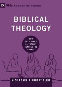 Biblical Theology (How the Church Faithfully Teaches the Gospel) by Nick Roark, Robert Cline, 9781433556067