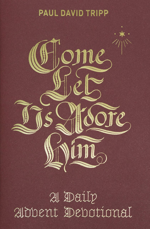 Come, Let Us Adore Him (A Daily Advent Devotional) by Paul David Tripp, 9781433556692