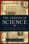 The Genesis of Science (How the Christian Middle Ages Launched the Scientific Revolution) by James Hannam, 9781596981553
