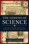 The Genesis of Science (How the Christian Middle Ages Launched the Scientific Revolution) by James Hannam, 9781596981553