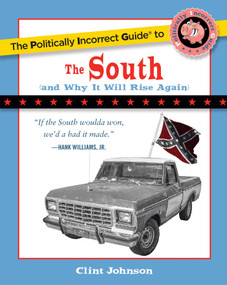 The Politically Incorrect Guide to The South ((And Why It Will Rise Again)) by Clint Johnson, 9781596985001