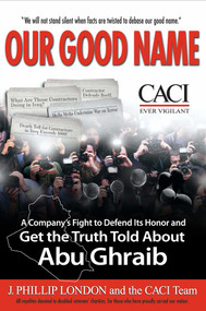 Our Good Name (A Company's Fight to Defend Its Honor and Get the Truth Told About Abu Ghraib) by J. Phillip London, 9781596985391