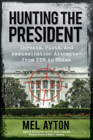 Hunting the President (Threats, Plots and Assassination Attempts--From FDR to Obama) by Mel Ayton, 9781621572077