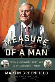 Measure of a Man (From Auschwitz Survivor to Presidents' Tailor) by Martin Greenfield, Wynton Hall, 9781621572664