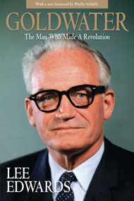 Goldwater (The Man Who Made a Revolution) by Lee Edwards, Phyllis Schlafly, 9781621574583