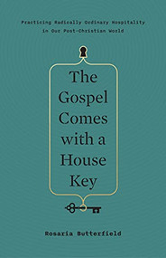 The Gospel Comes with a House Key (Practicing Radically Ordinary Hospitality in Our Post-Christian World) by Rosaria Butterfield, 9781433557866