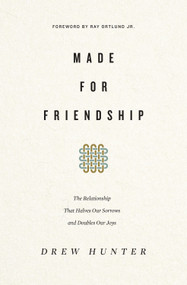 Made for Friendship (The Relationship That Halves Our Sorrows and Doubles Our Joys) by Drew Hunter, Ray Ortlund, 9781433558191
