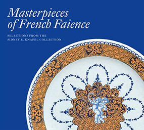 Masterpieces of French Faience (Selections from the Sidney R. Knafel Collection) by Charlotte Vignon, Sidney Knafel, 9781911282310