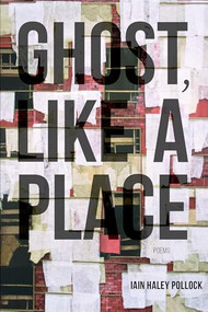 Ghost, like a Place by Iain Haley Pollock, 9781938584954