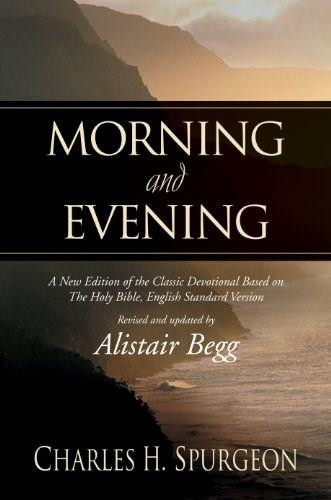 Morning and Evening (A New Edition of the Classic Devotional Based on The Holy Bible, English Standard Version) by Charles H. Spurgeon, Alistair Begg, Alistair Begg, 9781581344660
