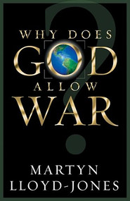 Why Does God Allow War? by Martyn Lloyd-Jones, John MacArthur, Lane T. Dennis, 9781581344691