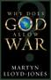 Why Does God Allow War? by Martyn Lloyd-Jones, John MacArthur, Lane T. Dennis, 9781581344691