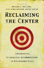Reclaiming the Center (Confronting Evangelical Accommodation in Postmodern Times) by Millard J. Erickson, Paul Kjoss Helseth, Justin Taylor, D. A. Carson, Douglas Groothuis, J. P. Moreland, Garrett DeWeese, R. Scott Smith, Ardel Caneday, Stephen J. Wellum, Kwabena Donkor, William G. Travis, Chad Owen Brand, James Parker III, 9781581345681
