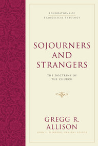Sojourners and Strangers (The Doctrine of the Church) by Gregg R. Allison, John S. Feinberg, 9781581346619