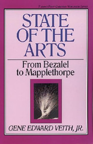 State of the Arts (From Bezalel to Mapplethorpe) by Gene Edward Veith Jr., Marvin Olasky, 9780891076087