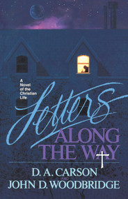 Letters Along the Way (A Novel of the Christian Life) by D. A. Carson, John D. Woodbridge, 9780891076735