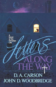 Letters Along the Way (A Novel of the Christian Life) by D. A. Carson, John D. Woodbridge, 9780891076735