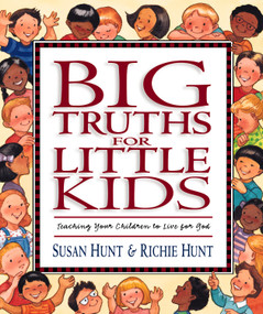 Big Truths for Little Kids (Teaching Your Children to Live for God) by Susan Hunt, Richie Hunt, Nancy Munger, 9781581341065