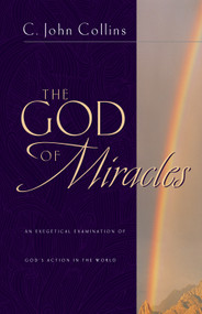 The God of Miracles (An Exegetical Examination of God's Action in the World) by C. John Collins, 9781581341416