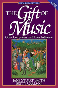 The Gift of Music (Great Composers and Their Influence (Expanded and Revised, 3rd Edition)) by Jane Stuart Smith, Betty Carlson, Francis A. Schaeffer, 9780891078692