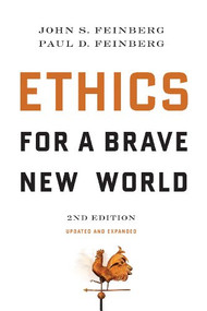 Ethics for a Brave New World, Second Edition (Updated and Expanded) by John S. Feinberg, Paul D. Feinberg, 9781581347128