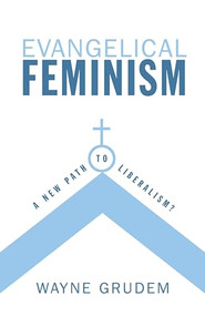 Evangelical Feminism (A New Path to Liberalism?) by Wayne Grudem, 9781581347340