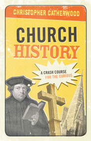 Church History (A Crash Course for the Curious) by Christopher Catherwood, 9781581348415