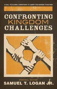 Confronting Kingdom Challenges (A Call to Global Christians to Carry the Burden Together) by Samuel T. Logan Jr., Peter Jensen, In Whan Kim, Charles Clayton, Diane Langberg, Peter Jones, Yusufu Turaki, David R. Haburchak, John Nicholls, Manuel Ortiz, Victor Cole, Wilson Chow, Jimmy Lin, Ron Scates, 9781581348637