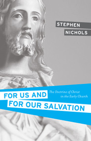 For Us and for Our Salvation (The Doctrine of Christ in the Early Church) by Stephen J. Nichols, 9781581348675