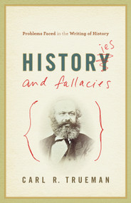 Histories and Fallacies (Problems Faced in the Writing of History) by Carl R. Trueman, 9781581349238