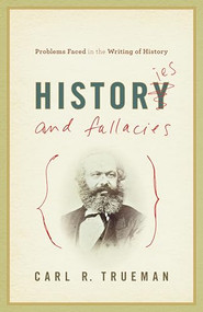 Histories and Fallacies (Problems Faced in the Writing of History) by Carl R. Trueman, 9781581349238