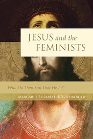 Jesus and the Feminists (Who Do They Say That He Is?) by Margaret Elizabeth Köstenberger, 9781581349597