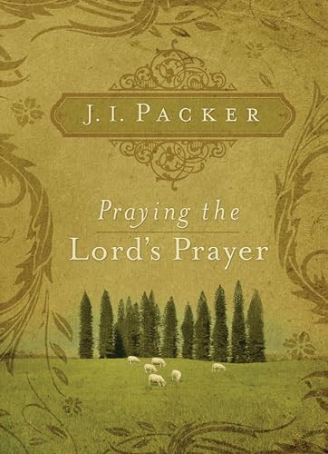 Praying the Lord's Prayer by J. I. Packer, 9781581349634