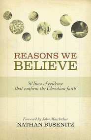 Reasons We Believe (50 Lines of Evidence That Confirm the Christian Faith) by Nathan Busenitz, John MacArthur, 9781433501463