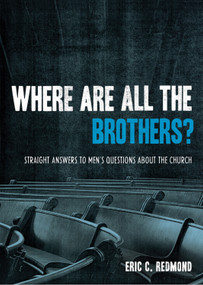 Where Are All the Brothers? (Straight Answers to Men's Questions about the Church) by Eric C. Redmond, 9781433501784