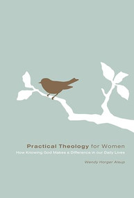 Practical Theology for Women (How Knowing God Makes a Difference in Our Daily Lives) by Wendy Horger Alsup, 9781433502095