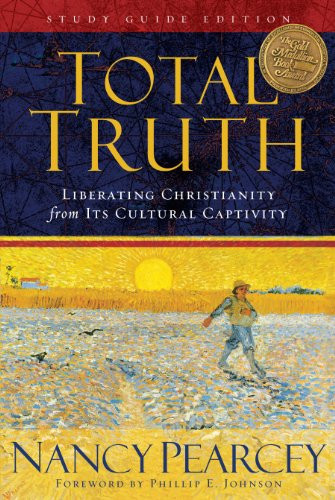 Total Truth (Liberating Christianity from Its Cultural Captivity (Study Guide Edition)) by Nancy Pearcey, Phillip E. Johnson, 9781433502200