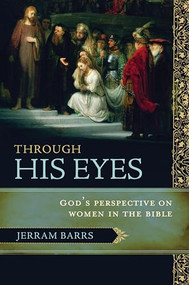 Through His Eyes (God's Perspective on Women in the Bible) by Jerram Barrs, 9781433502248