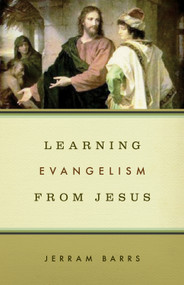 Learning Evangelism from Jesus by Jerram Barrs, 9781433503184