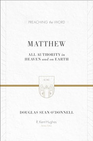 Matthew (All Authority in Heaven and on Earth) by Douglas Sean O'Donnell, R. Kent Hughes, 9781433503658